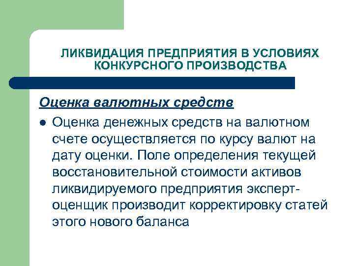 ЛИКВИДАЦИЯ ПРЕДПРИЯТИЯ В УСЛОВИЯХ КОНКУРСНОГО ПРОИЗВОДСТВА Оценка валютных средств l Оценка денежных средств на