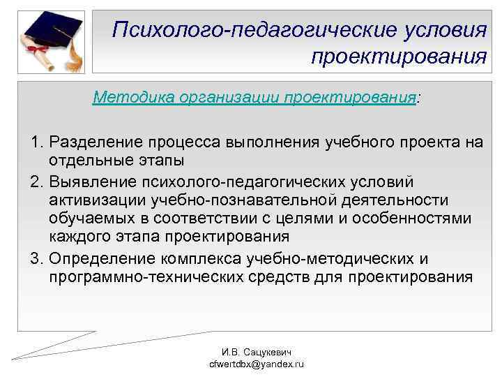 Психолого-педагогические условия проектирования Методика организации проектирования: 1. Разделение процесса выполнения учебного проекта на отдельные