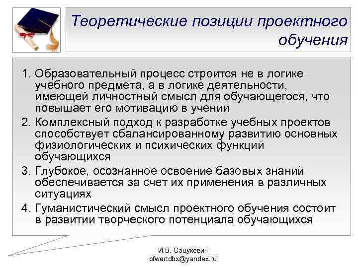 Теоретические позиции проектного обучения 1. Образовательный процесс строится не в логике учебного предмета, а