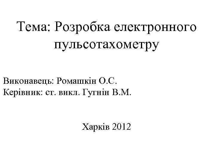 Тема: Розробка електронного пульсотахометру Виконавець: Ромашкін О. С. Керівник: ст. викл. Гугнін В. М.