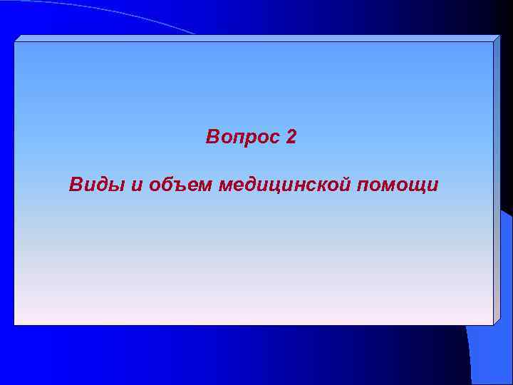 Вопрос 2 Виды и объем медицинской помощи 