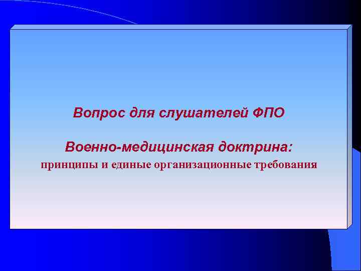 Вопрос для слушателей ФПО Военно-медицинская доктрина: принципы и единые организационные требования 