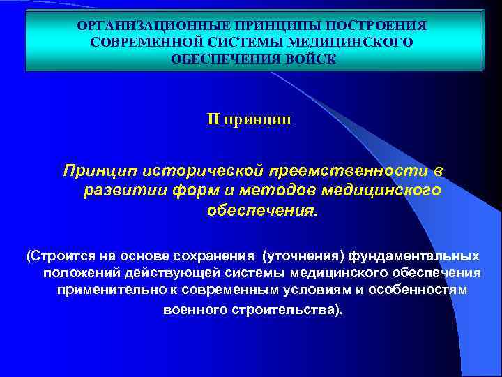 ОРГАНИЗАЦИОННЫЕ ПРИНЦИПЫ ПОСТРОЕНИЯ СОВРЕМЕННОЙ СИСТЕМЫ МЕДИЦИНСКОГО ОБЕСПЕЧЕНИЯ ВОЙСК II принцип Принцип исторической преемственности в