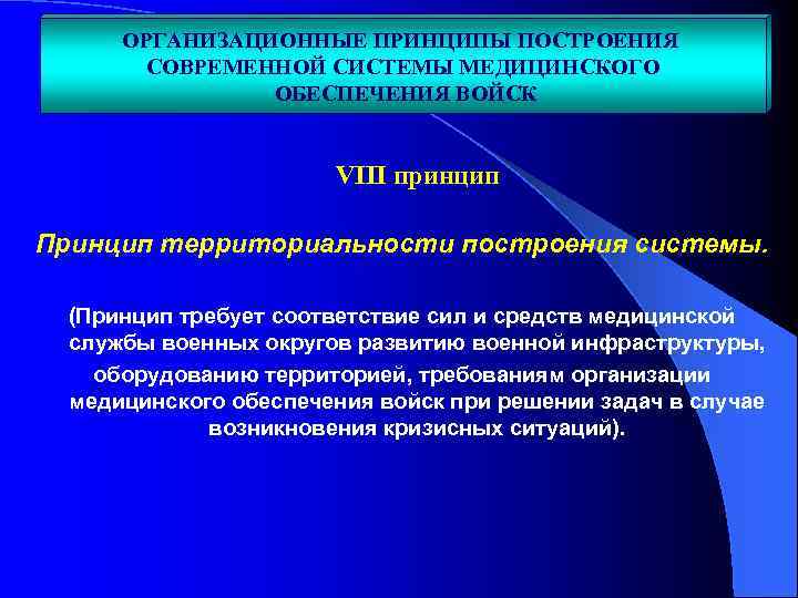 ОРГАНИЗАЦИОННЫЕ ПРИНЦИПЫ ПОСТРОЕНИЯ СОВРЕМЕННОЙ СИСТЕМЫ МЕДИЦИНСКОГО ОБЕСПЕЧЕНИЯ ВОЙСК VIII принцип Принцип территориальности построения системы.