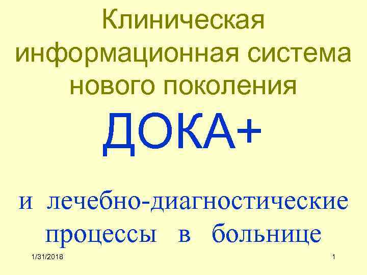 Клиническая информационная система нового поколения ДОКА+ и лечебно-диагностические процессы в больнице 1/31/2018 1 