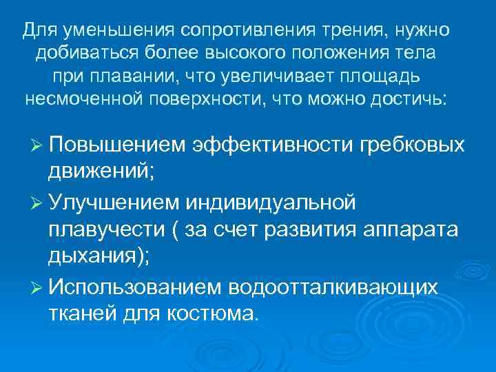 Для уменьшения сопротивления трения, нужно добиваться более высокого положения тела при плавании, что увеличивает