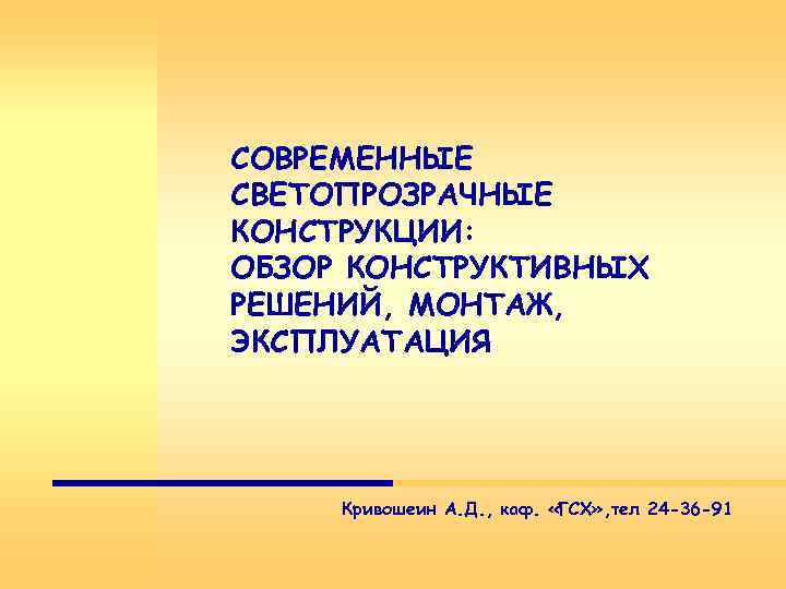 СОВРЕМЕННЫЕ СВЕТОПРОЗРАЧНЫЕ КОНСТРУКЦИИ: ОБЗОР КОНСТРУКТИВНЫХ РЕШЕНИЙ, МОНТАЖ, ЭКСПЛУАТАЦИЯ Кривошеин А. Д. , каф. «ГСХ»