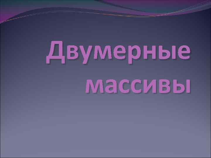 Двумерные массивы 