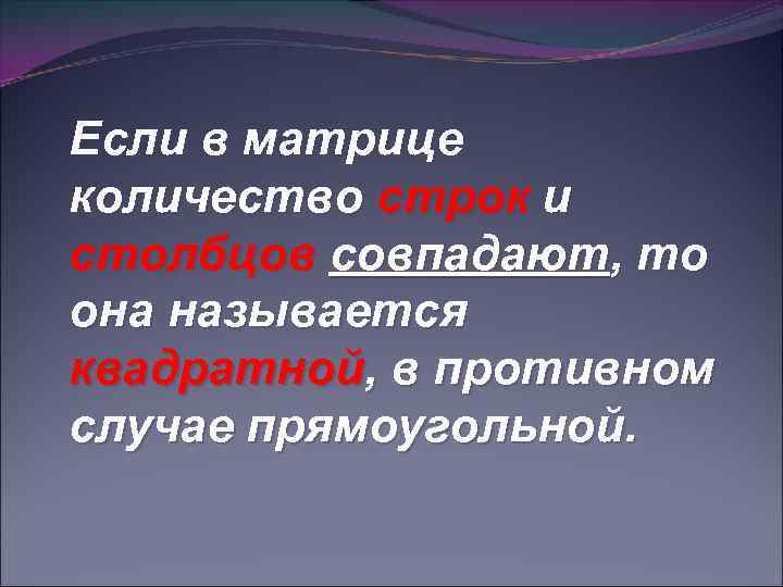 Если в матрице количество строк и столбцов совпадают, то она называется квадратной, в противном