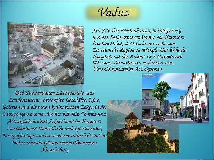 Vaduz Mit Sitz des Fürstenhauses, der Regierung und des Parlaments ist Vaduz der Hauptort