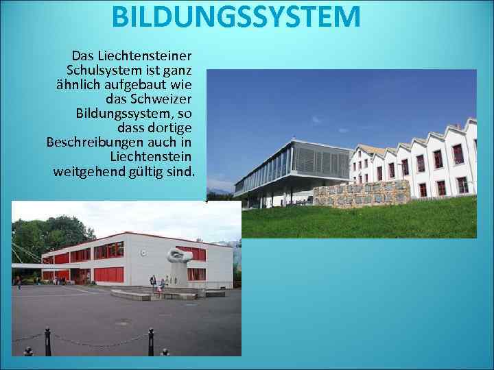 BILDUNGSSYSTEM Das Liechtensteiner Schulsystem ist ganz ähnlich aufgebaut wie das Schweizer Bildungssystem, so dass