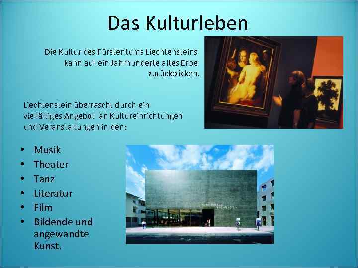 Das Kulturleben Die Kultur des Fürstentums Liechtensteins kann auf ein Jahrhunderte altes Erbe zurückblicken.