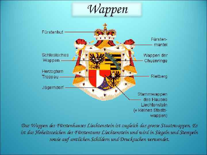 Wappen Das Wappen des Fürstenhauses Liechtenstein ist zugleich das grosse Staatswappen. Es ist das