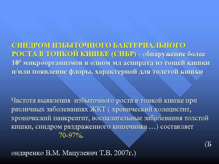 СИНДРОМ ИЗБЫТОЧНОГО БАКТЕРИАЛЬНОГО РОСТА В ТОНКОЙ КИШКЕ (СИБР) - обнаружение более 105 микроорганизмов в