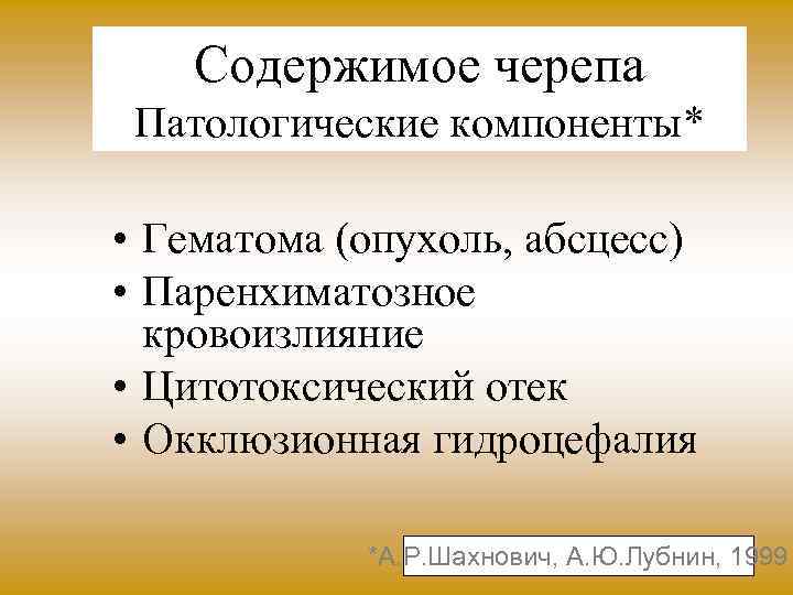 Содержимое черепа Патологические компоненты* • Гематома (опухоль, абсцесс) • Паренхиматозное кровоизлияние • Цитотоксический отек