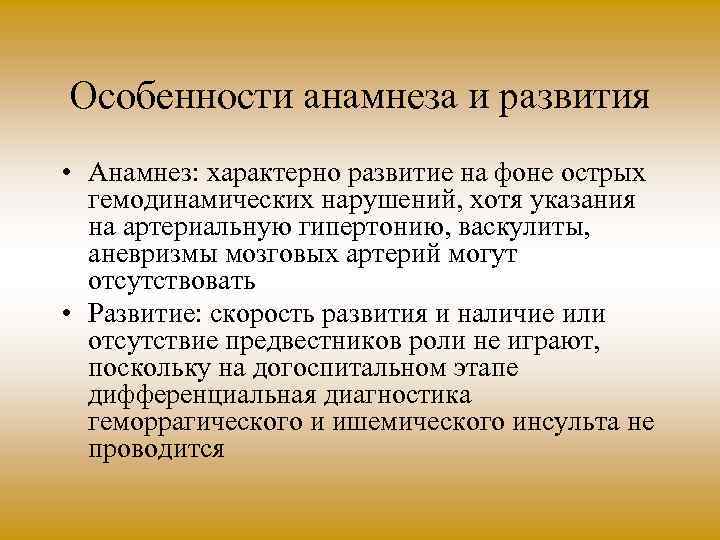Особенности анамнеза и развития • Анамнез: характерно развитие на фоне острых гемодинамических нарушений, хотя