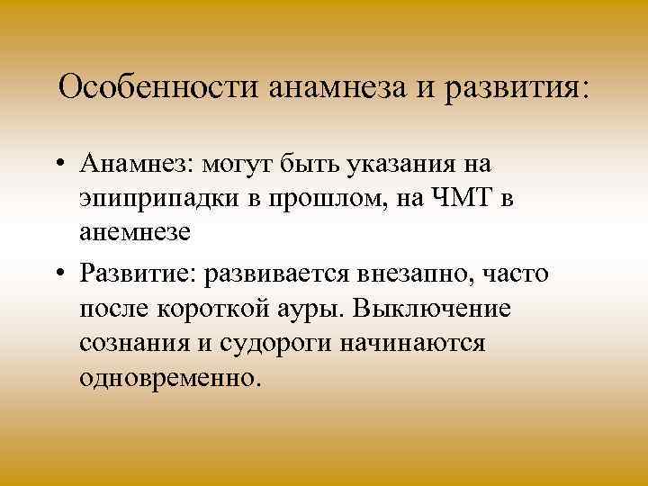 Особенности анамнеза и развития: • Анамнез: могут быть указания на эпиприпадки в прошлом, на