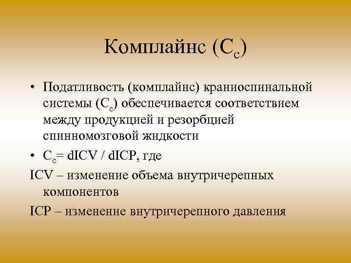 Комплайнс (Сс) • Податливость (комплайнс) краниоспинальной системы (Сс) обеспечивается соответствием между продукцией и резорбцией