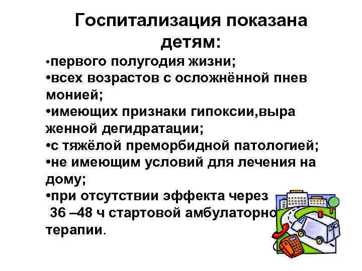 Госпитализация показана детям: • первого полугодия жизни; • всех возрастов с осложнённой пнев монией;