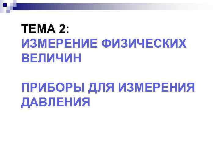 ТЕМА 2: ИЗМЕРЕНИЕ ФИЗИЧЕСКИХ ВЕЛИЧИН ПРИБОРЫ ДЛЯ ИЗМЕРЕНИЯ ДАВЛЕНИЯ 