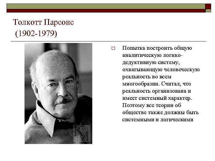 Толкотт Парсонс (1902 -1979) o Попытка построить общую аналитическую логикодедуктивную систему, охватывающую человеческую реальность