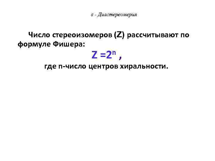  σ - Диастереомерия Число стереоизомеров (Z) рассчитывают по формуле Фишера: Z =2 n