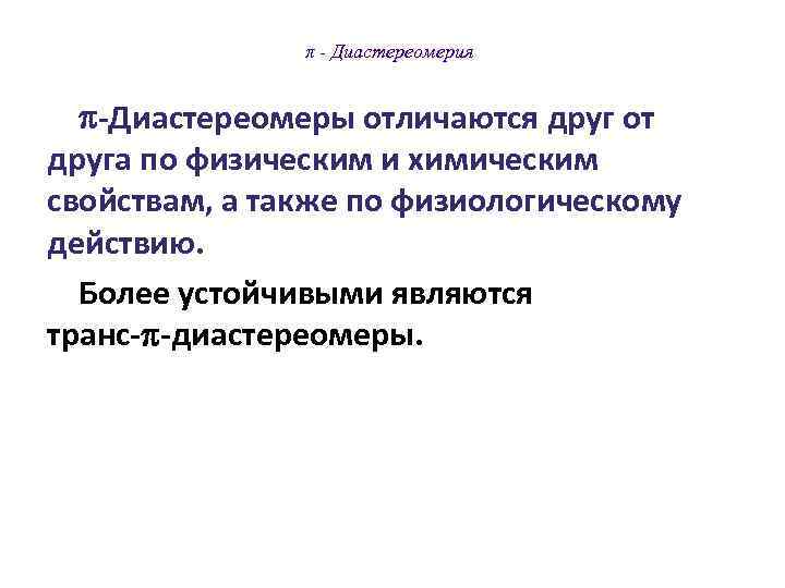  π - Диастереомерия -Диастереомеры отличаются друг от друга по физическим и химическим свойствам,