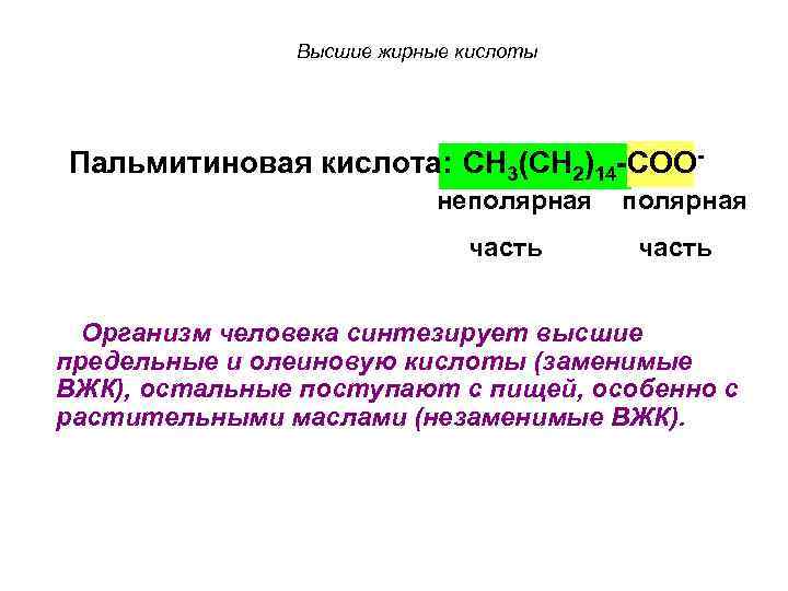 Высшие жирные кислоты Пальмитиновая кислота: CH 3(CH 2)14 -COOнеполярная часть Организм человека синтезирует высшие
