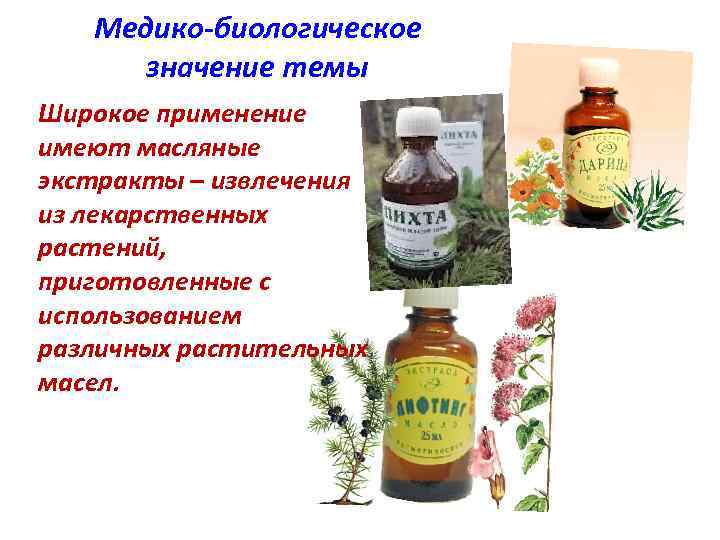 Медико-биологическое значение темы Широкое применение имеют масляные экстракты – извлечения из лекарственных растений, приготовленные