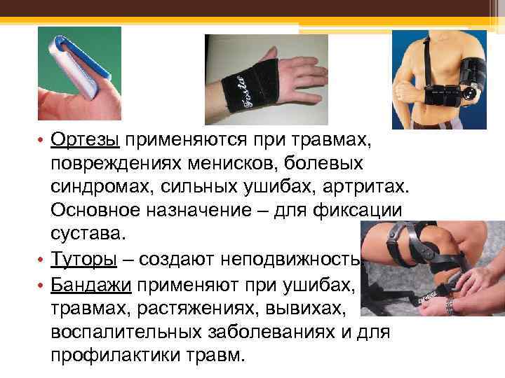 • Ортезы применяются при травмах, повреждениях менисков, болевых синдромах, сильных ушибах, артритах. Основное