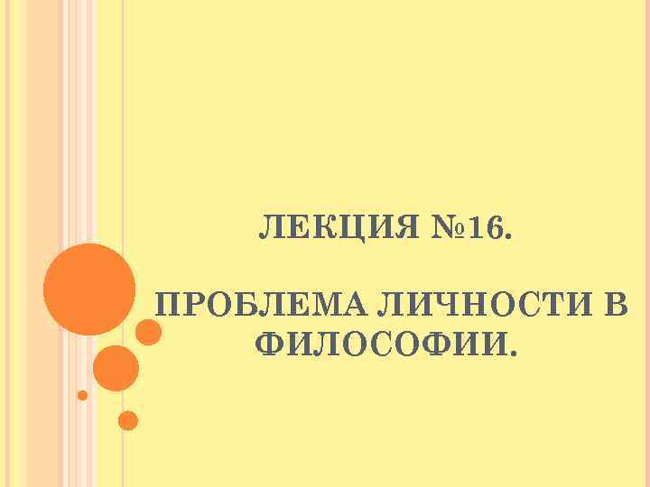  ЛЕКЦИЯ № 16. ПРОБЛЕМА ЛИЧНОСТИ В ФИЛОСОФИИ. 