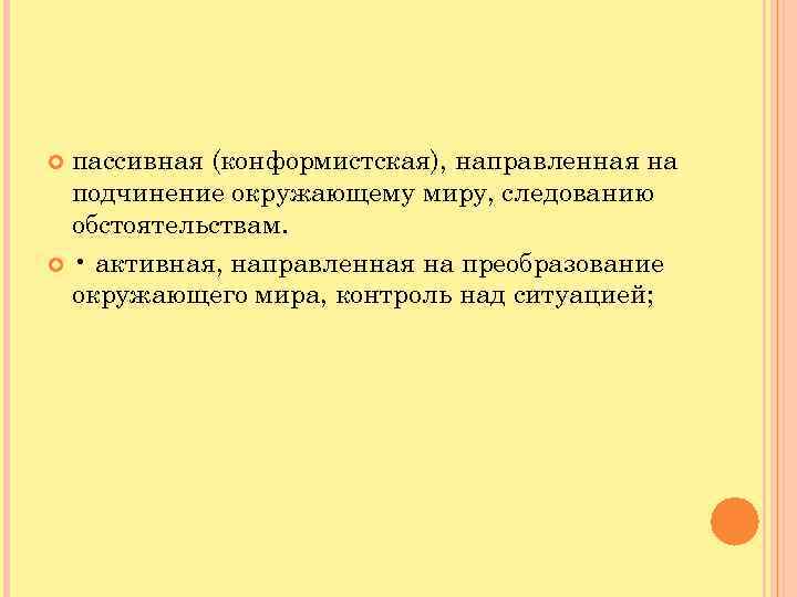  пассивная (конформистская), направленная на подчинение окружающему миру, следованию обстоятельствам. • активная, направленная на