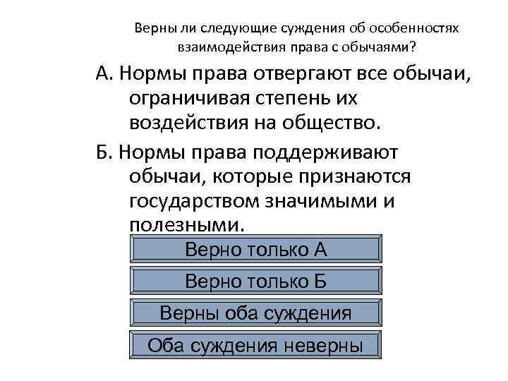 Верны ли следующие суждения об особенностях взаимодействия права с обычаями? А. Нормы права отвергают