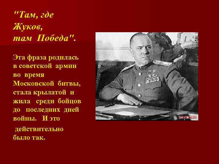 "Там, где Жуков, там Победа". Эта фраза родилась в советской армии во время Московской