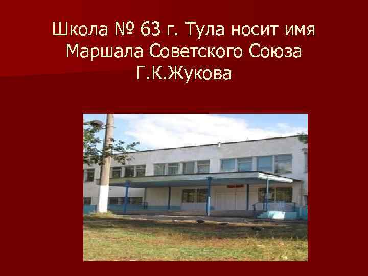 Школа № 63 г. Тула носит имя Маршала Советского Союза Г. К. Жукова 