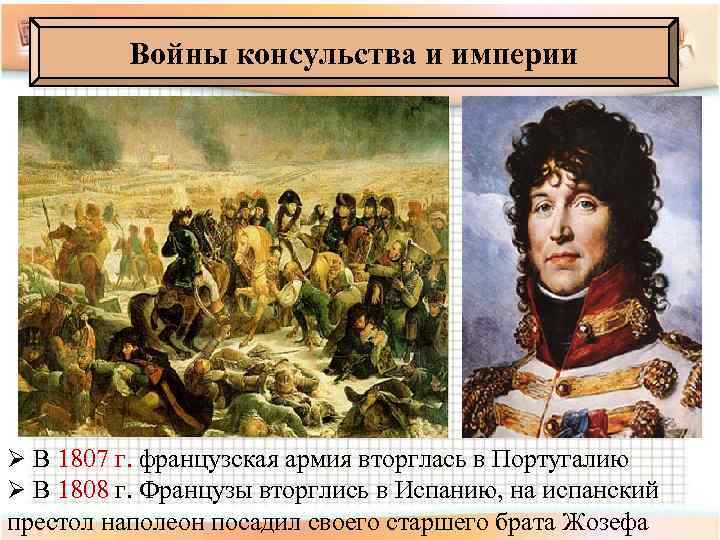 Войны консульства и империи Ø В 1807 г. французская армия вторглась в Португалию Ø