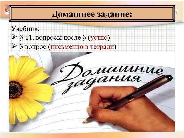 Домашнее задание: Учебник: Ø § 11, вопросы после § (устно) Ø 3 вопрос (письменно