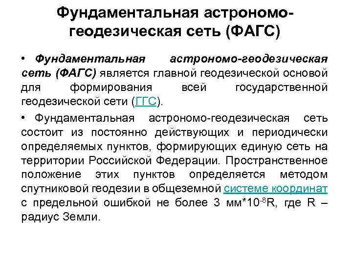 Фундаментальная астрономогеодезическая сеть (ФАГС) • Фундаментальная астрономо-геодезическая сеть (ФАГС) является главной геодезической основой для