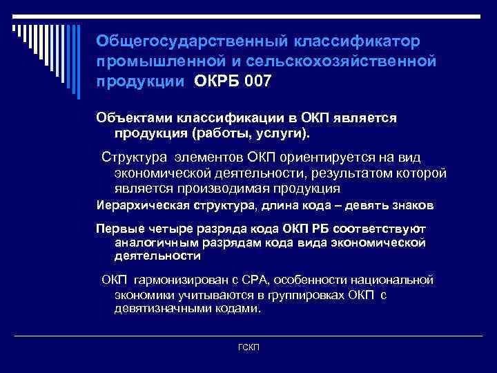 Общегосударственный классификатор промышленной и сельскохозяйственной продукции ОКРБ 007 Объектами классификации в ОКП является продукция