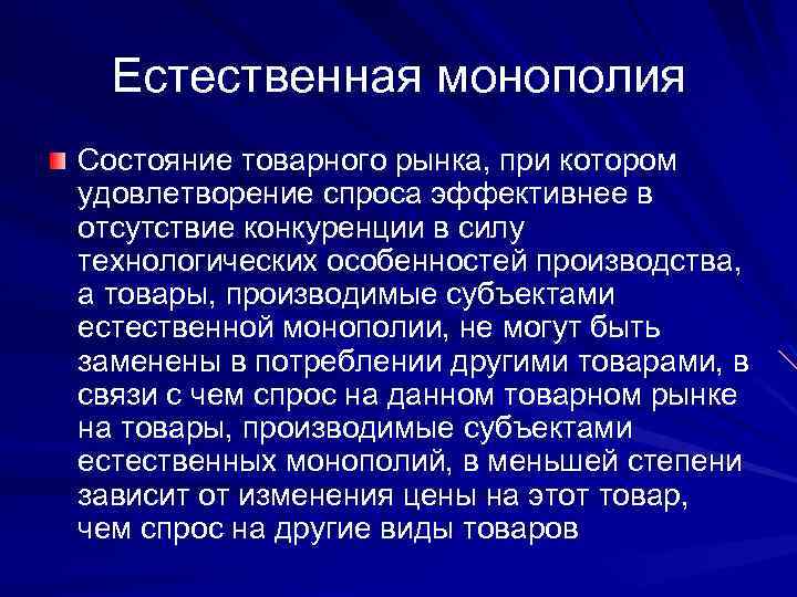 Естественная монополия Состояние товарного рынка, при котором удовлетворение спроса эффективнее в отсутствие конкуренции в