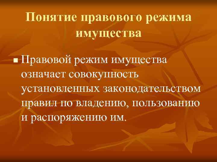 Понятие правового режима имущества n Правовой режим имущества означает совокупность установленных законодательством правил по