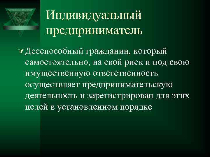 Индивидуальный предприниматель Ú Дееспособный гражданин, который самостоятельно, на свой риск и под свою имущественную