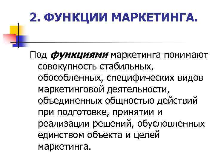 2. ФУНКЦИИ МАРКЕТИНГА. Под функциями маркетинга понимают совокупность стабильных, обособленных, специфических видов маркетинговой деятельности,