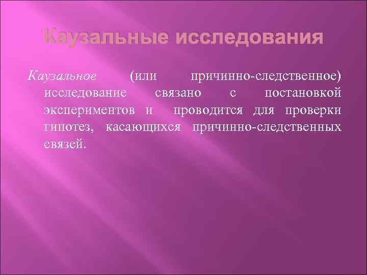 Каузальные исследования Каузальное (или причинно-следственное) исследование связано с постановкой экспериментов и проводится для проверки