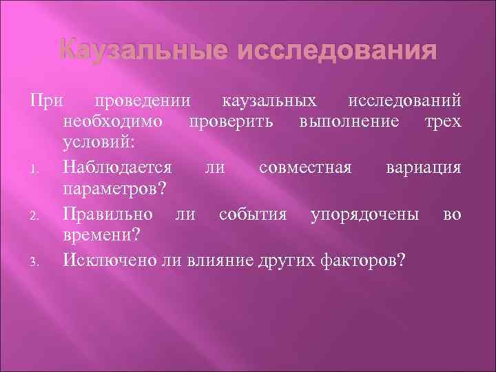 Каузальные исследования При проведении каузальных исследований необходимо проверить выполнение трех условий: 1. Наблюдается ли