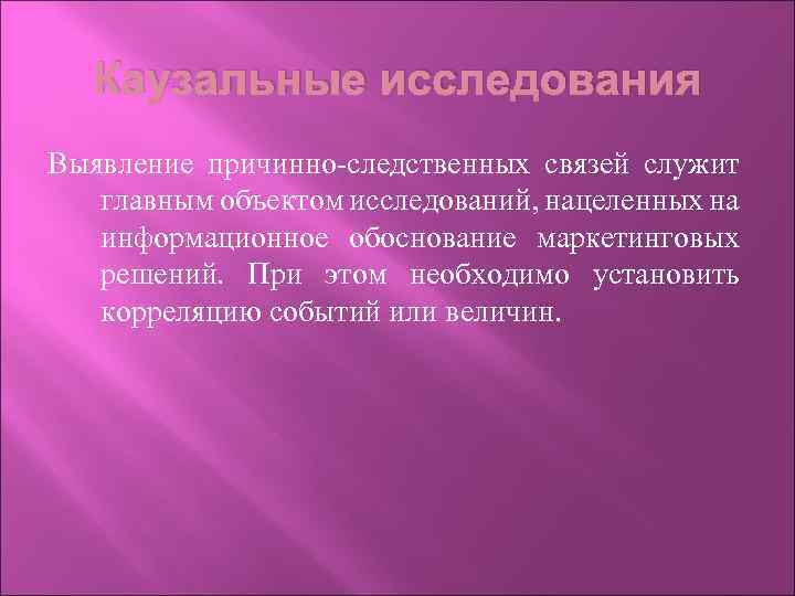 Каузальные исследования Выявление причинно-следственных связей служит главным объектом исследований, нацеленных на информационное обоснование маркетинговых