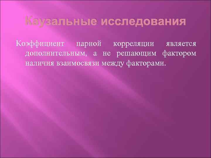 Каузальные исследования Коэффициент парной корреляции является дополнительным, а не решающим фактором наличия взаимосвязи между