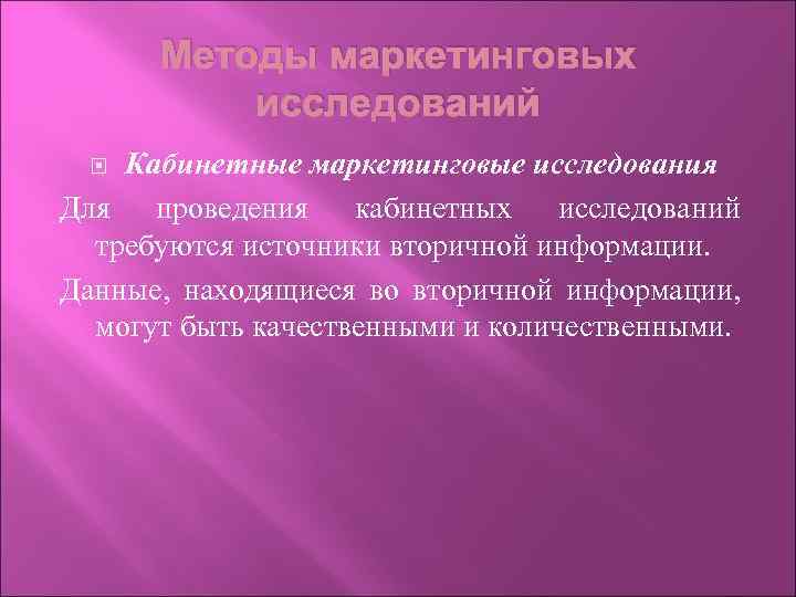 Методы маркетинговых исследований Кабинетные маркетинговые исследования Для проведения кабинетных исследований требуются источники вторичной информации.