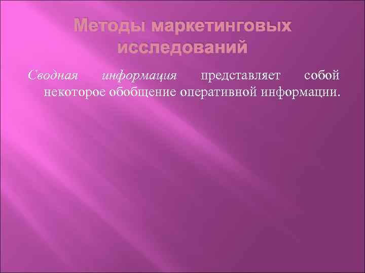 Методы маркетинговых исследований Сводная информация представляет собой некоторое обобщение оперативной информации. 