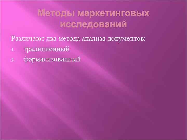 Методы маркетинговых исследований Различают два метода анализа документов: 1. традиционный 2. формализованный 